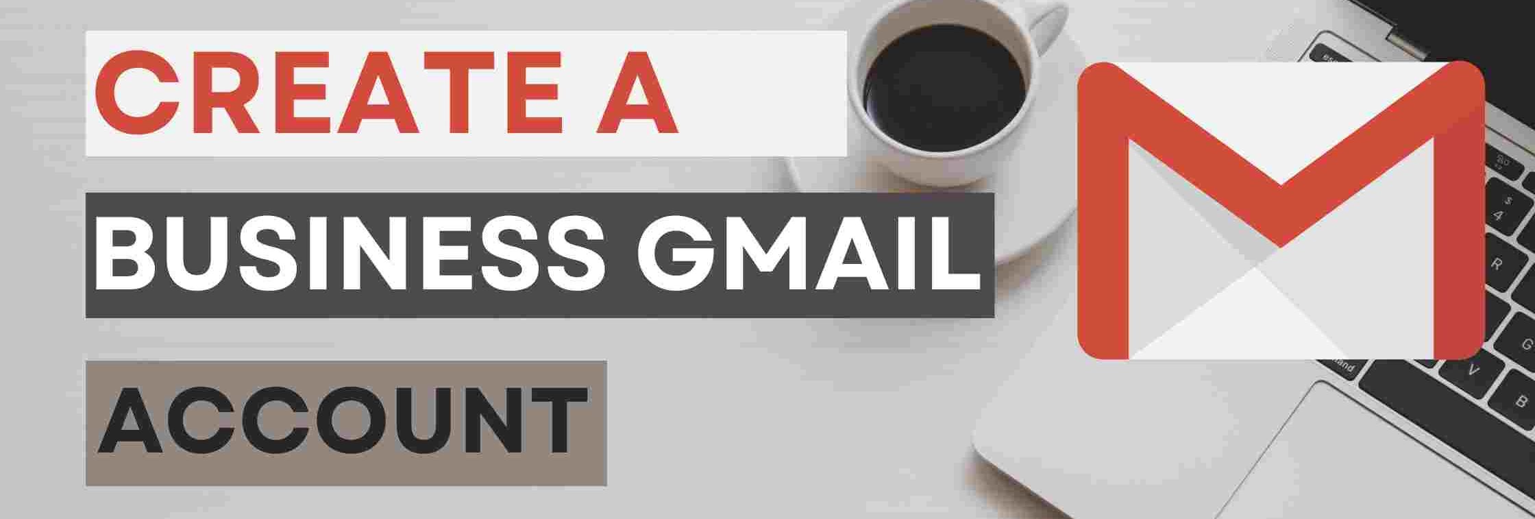 Steps to Create a Business Gmail Account